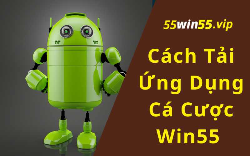 Cách Tải Ứng Dụng Cá Cược Win55 Trên Thiết Bị iOS và Android 