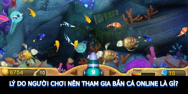 Lý do người chơi nên tham gia Bắn cá online là gì?