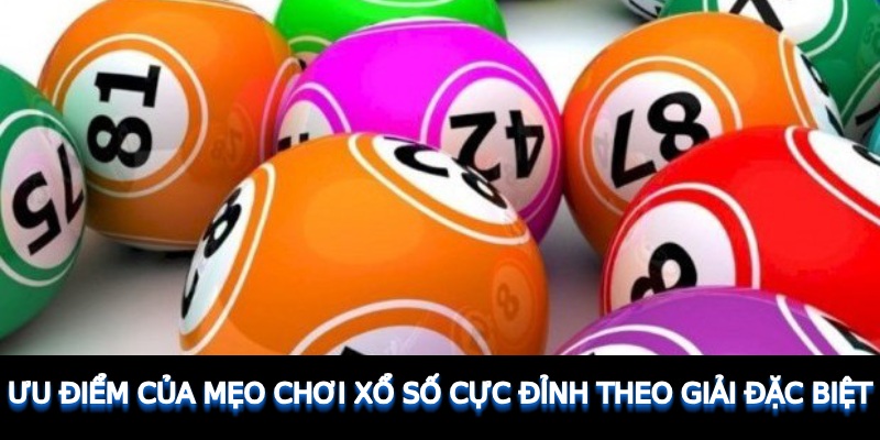 Ưu điểm của mẹo chơi xổ số cực đỉnh theo giải đặc biệt