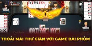 thoai-mai-thu-gian-voi-game-bai-phom